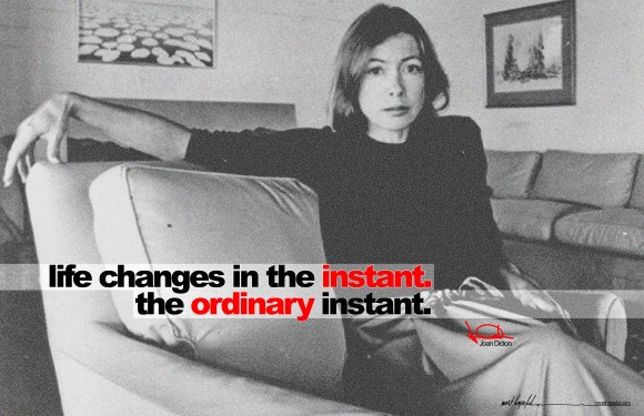 Life changes in an instant, An ordinary instant, Joan Didion, Quote, New York Times Magazine, Didion, Most Hopeful, Quotes, Life, Change, Donald Jordan